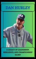 DAN HURLEY A LEGACY OF LEADERSHIP, RESILIENCE, AND CHAMPIONSHIP GLORY B0DRPDLZ4P Book Cover