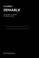 Plausibly Deniable: A True Account of Government Secrecy, Retaliation, and One Man's Fight for the Truth B0GZ1C59XL Book Cover