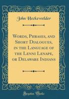 Words, Phrases, and Short Dialogues, in the Language of the Lenni Lenape, or Delaware Indians. 101430234X Book Cover