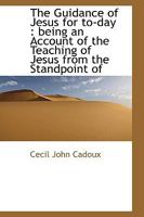 The Guidance of Jesus for To-Day: Being an Account of the Teaching of Jesus from the Standpoint of 0530090783 Book Cover