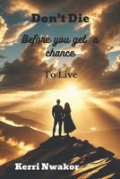 Don't Die Before You Get a Chance to Live B0DYF3CC21 Book Cover