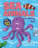 Sea Animals Kids Coloring Book +Fun Facts for Kids about Sea Life: Children Activity Book for Boys & Girls Age 4-8, with 30 Super Fun Coloring Pages ... (Gifted Kids Coloring Animals) (Volume 22) 172452075X Book Cover