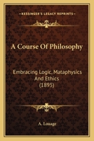 A Course of Philosophy, Embracing Logic, Mataphysics (!) and Ethics 1165273187 Book Cover