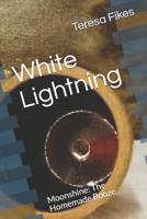 White Lightning: Moonshine: The Homemade Booze 109889832X Book Cover