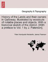 History of the Lands and their owners in Galloway. Illustrated by woodcuts of notable places and objects. With a historical sketch of the district. Volume Fourth. 124131733X Book Cover