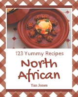 123 Yummy North African Recipes: From The Yummy North African Cookbook To The Table B08GRGVG9J Book Cover
