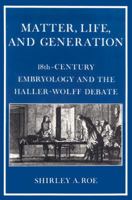 Matter, Life, and Generation: Eighteenth-Century Embryology and the Haller-Wolff Debate 052152525X Book Cover