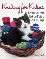Knitting for Kittens : Learn to Loom Knit by Making 25 Cat Toys 1734628944 Book Cover
