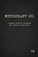 Witchcraft 101: A Modern Witch's Handbook for Absolute Beginners: A Modern Witch's Handbook for Absolute Beginners B0G612X3JY Book Cover