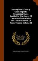 Pennsylvania County Court Reports: Containing Cases Decided in the Courts of the Several Counties of the Commonwealth of Pennsylvania, Volume 31... 1273479815 Book Cover