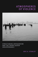 Atmospheres of Violence: Structuring Antagonism and the Trans/Queer Ungovernable 1478014210 Book Cover