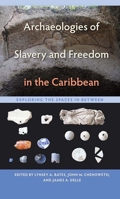 Archaeologies of Slavery and Freedom in the Caribbean: Exploring the Spaces in Between 1683400550 Book Cover