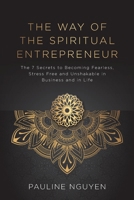 The Way of the Spiritual Entrepreneur: The 7 Secrets to Becoming Fearless, Stress Free and Unshakable in Business and in Life 0648402452 Book Cover