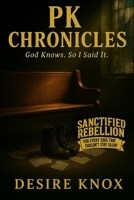 PK Chronicles: God Knows. So I Said It. (Sanctified Rebellion) B0FF9GDTDN Book Cover