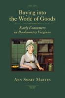 Buying into the World of Goods: Early Consumers in Backcountry Virginia (Studies in Early American Economy and Society from the Library Company of Philadelphia) 0801898269 Book Cover