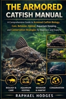 THE ARMORED CATFISH MANUAL: A Comprehensive Guide to Armored Catfish Biology, Care, Behavior, Habitat, Aquarium Keeping, and Conservation Strategies for Beginners and Experts B0GXWQCMTQ Book Cover