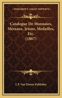 Catalogue De Monnaies, Mereaux, Jetons, Medailles, Etc. (1867) 1160052425 Book Cover