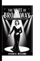 THE VOICE OF BROADWAY: The Life and Legacy of Patti LuPone B0FB3PGT4Z Book Cover