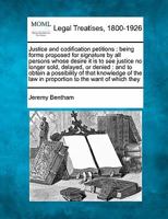 Justice and Codification Petitions: Being Forms Proposed for Signature by All Persons Whose Desire It Is to See Justice No Longer Sold, Delayed, or 1144574978 Book Cover