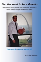 So, you want to be a Coach...: The story of a Corporate Executive who became a Head Men's College Basketball Coach 1735431508 Book Cover