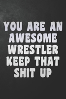 You Are An Awesome Wrestler Keep That Shit Up: Funny Wrestling Journal / Wrestle Notebook / Diary / Unique Gift For Wrestler ( 6 x 9 - 120 Blank Lined Pages ) 1695325877 Book Cover