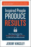 Inspired People Produce Results: How Great Leaders Use Passiinspired People Produce Results: How Great Leaders Use Passion, Purpose and Principles to Unlock Incredible Growth On, Purpose and Principle 0071809112 Book Cover