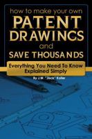 How to Make Your Own Patent Drawings and Save Thousands Everything You Need to Know Explained Simply 160138324X Book Cover