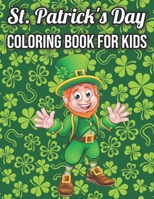 St. Patrick's Day Coloring Book For Kids: Cute St. Patrick's Day Children's Book, Lucky Clovers, Funny Leprechauns, & Shamrocks, Pots Of Gold, Rainbows, And More Holiday Coloring Book B09SPC56C5 Book Cover