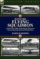 With the flying squadron,: Being the war letters of the late Harold Rosher to his family; 1410108562 Book Cover