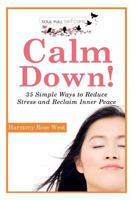 Calm Down!: 35 Simple Ways to Reduce Stress and Reclaim Inner Peace 150016643X Book Cover