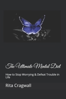 The Ultimate Mental Diet: How to Stop Worrying & Defeat Trouble in Life B08QWD1RP2 Book Cover