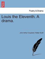 Louis the Eleventh. a Drama. 1241062277 Book Cover