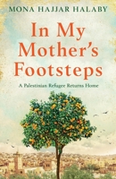 In My Mother's Footsteps: A Palestinian Refugee Returns Home 1800196121 Book Cover