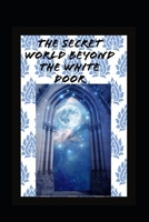 THE SECRET WORLD BEYOND THE WHITE DOOR B0CDNMH6CJ Book Cover