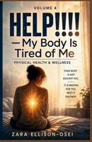 HELP!!!! — My Body Is Tired of Me: A Compassionate Guide to Physical Health, Restoration, and the Body You Have Been Neglecting (THE HELP SERIES) B0GZH5H218 Book Cover