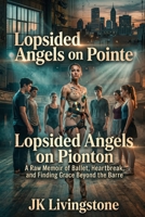 Lopsided Angels on Pointe: A Raw Memoir of Ballet, Heartbreak, and Finding Grace Beyond the Barre B0HGP6CMM8 Book Cover