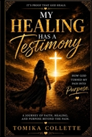 My Healing Has a Testimony: How God Turned My Pain Into Purpose B0H8Y3N2YS Book Cover