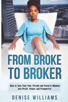 From Broke To Broker: How to Turn Your Pain, Pitfalls, and Poverty Mindset to Profit, Power, and Prosperity! 0578699656 Book Cover
