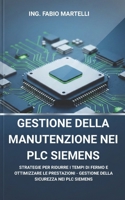 Gestione della Manutenzione nei PLC Siemens: Guida completa alla configurazione, ottimizzazione e gestione dei PLC Siemens (Italian Edition) B0GPHT32CW Book Cover