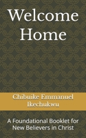 Welcome Home: A Foundational Booklet for New Believers in Christ B0GNPHJY6J Book Cover