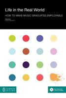 Life in the Real World: How to Make Music Graduates Employable 1612290787 Book Cover