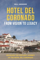 Hotel Del Coronado - From Vision to Legacy: Unveiling the Historic Journey of the Hotel Del Coronado B0CFX66FNG Book Cover