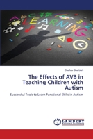 The Effects of AVB in Teaching Children with Autism: Successful Tools to Learn Functional Skills in Autism 3659943061 Book Cover