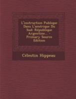 L'Instruction Publique Dans l'Am�rique Du Sud: R�publique Argentine... 1021585564 Book Cover