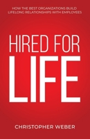 Hired For Life: How The Best Organizations Build Lifelong Relationships With Employees 1641372583 Book Cover