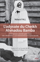 L’odyssée du Cheikh Ahmadou Bamba: De la répression coloniale systématique, à la « réhabilitation », ou le cheminement vers la gloire éternelle (French Edition) 2336484692 Book Cover