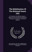 The Mobilization Of The National Guard, 1916: Its Economic And Military Aspects 137850819X Book Cover