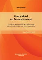 Heavy Metal als Szenephänomen: Ein Mittel der jugendlichen Auflehnung oder die Manifestierung eines Lebensstils? 3955493806 Book Cover