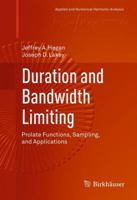 Duration and Bandwidth Limiting: Prolate Functions, Sampling, and Applications (Applied and Numerical Harmonic Analysis) 0817683062 Book Cover