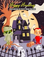 Happy Haunting Halloween Activity Book For Kids: A Fun & Educational Children’s Workbook For Halloween: Coloring, Mazes, Dot To Dot & Word Search Puzzles B08FV8F7FC Book Cover
